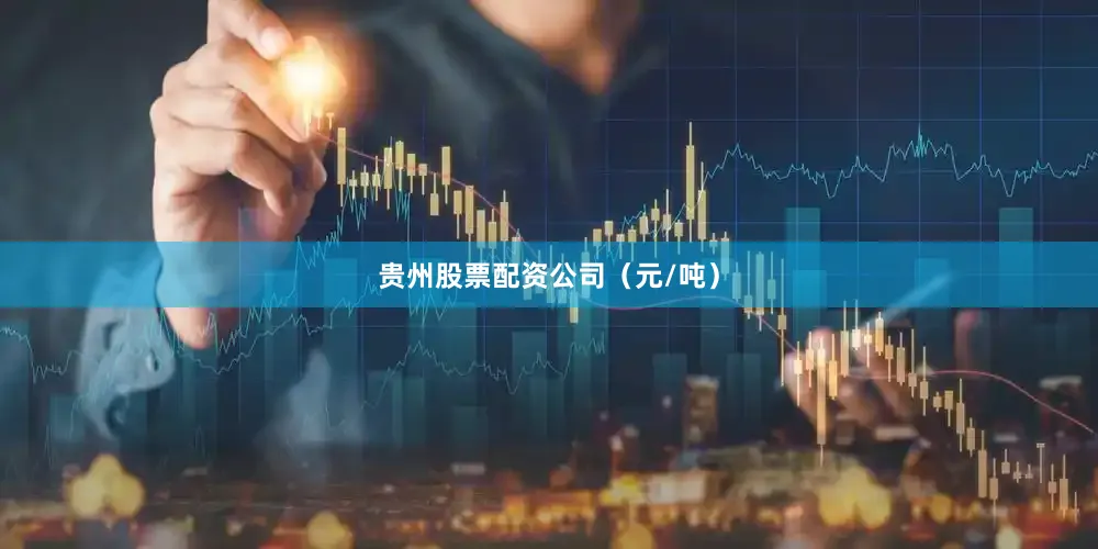 贵州股票配资公司（元/吨）