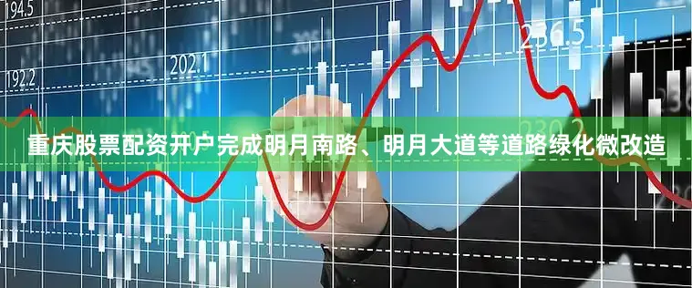 重庆股票配资开户完成明月南路、明月大道等道路绿化微改造